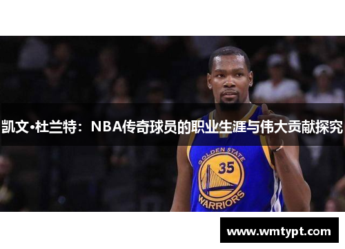 凯文·杜兰特：NBA传奇球员的职业生涯与伟大贡献探究