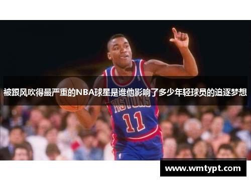 被跟风吹得最严重的NBA球星是谁他影响了多少年轻球员的追逐梦想