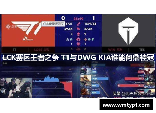 LCK赛区王者之争 T1与DWG KIA谁能问鼎桂冠